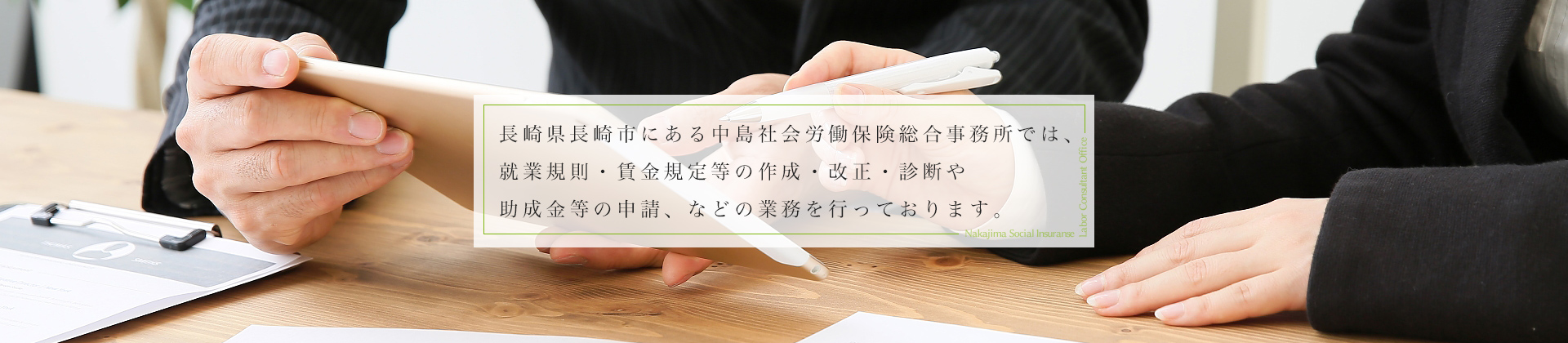 長崎県長崎市にある中島社会労働保険総合事務所では就業規則・賃金規定等の作成・改正・診断や助成金等の申請などの業務を行っております